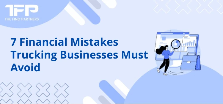 7 Financial Mistakes Trucking Businesses Must Avoid